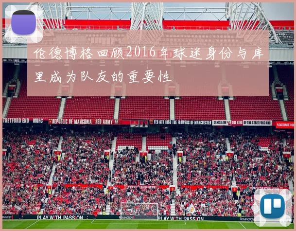 伦德博格回顾2016年球迷身份与库里成为队友的重要性