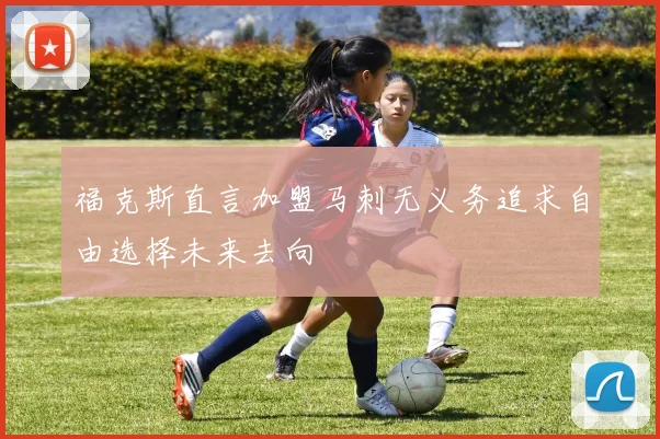 福克斯直言加盟马刺无义务追求自由选择未来去向