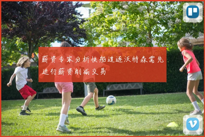 薪资专家分析快船追逐沃特森需先进行薪资削减交易