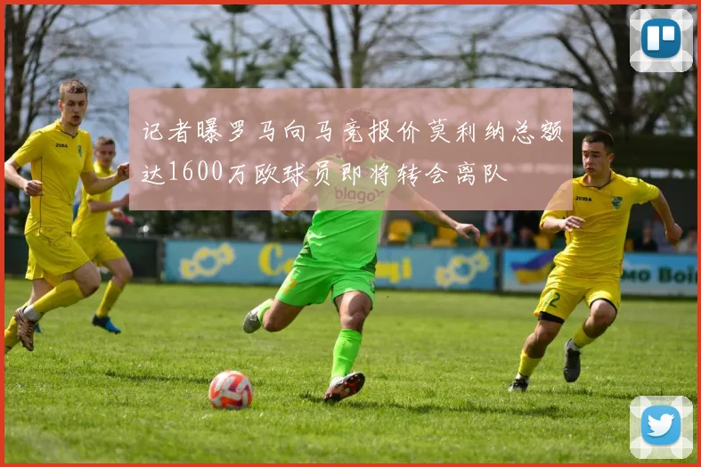 记者曝罗马向马竞报价莫利纳总额达1600万欧球员即将转会离队